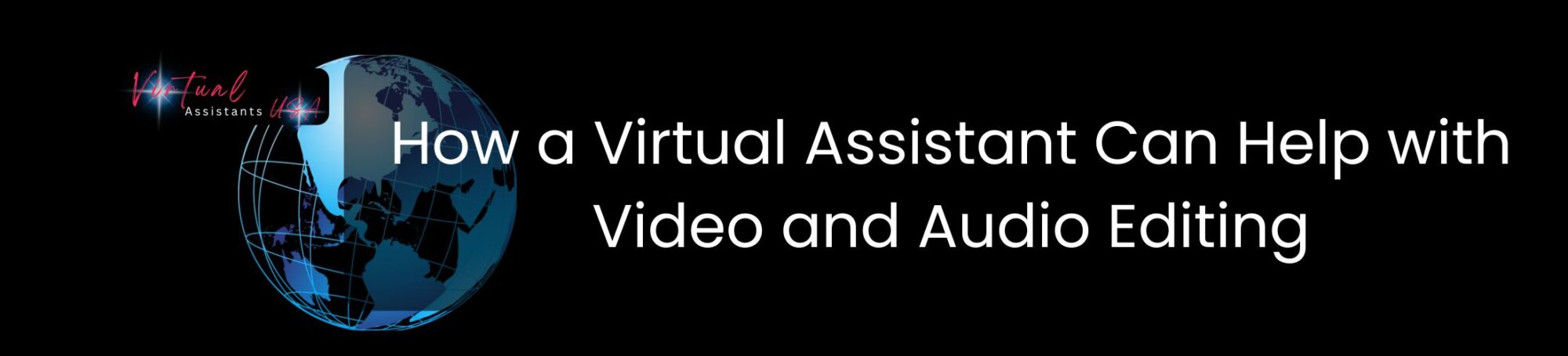 How a Virtual Assistant Can Help with Video and Audio Editing