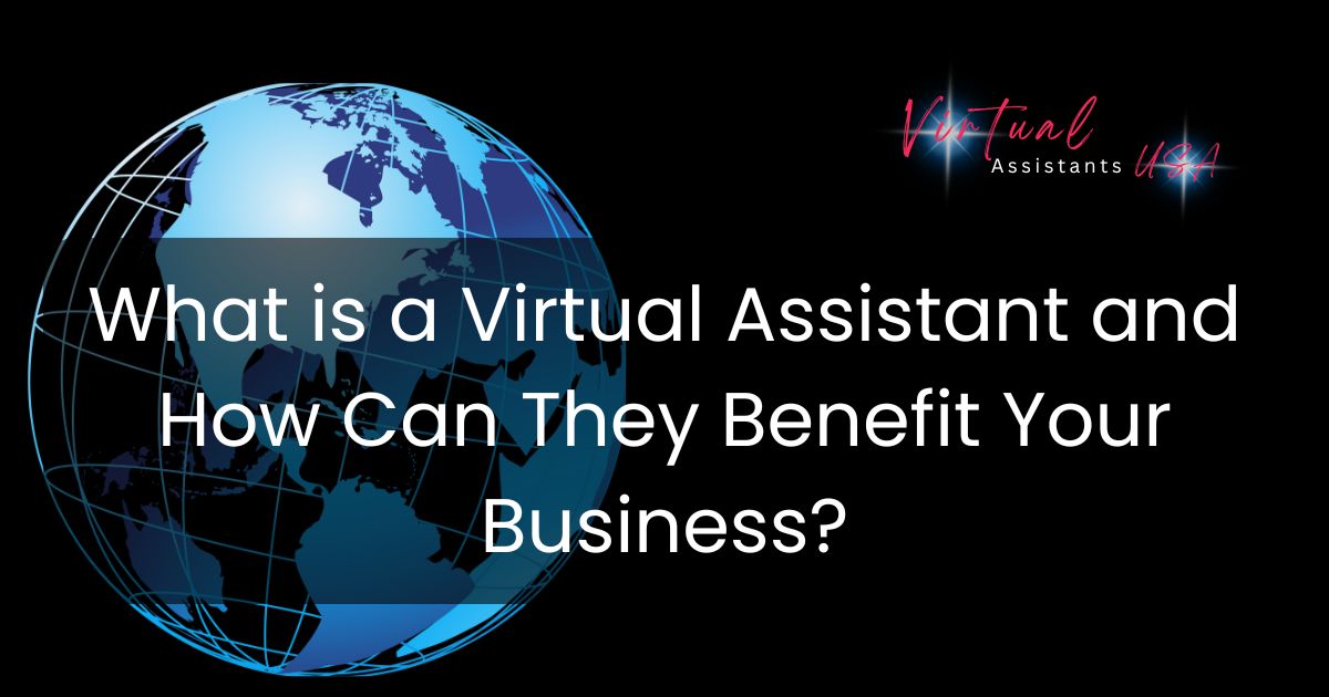 What is a Virtual Assistant and How Can They Benefit Your Business?