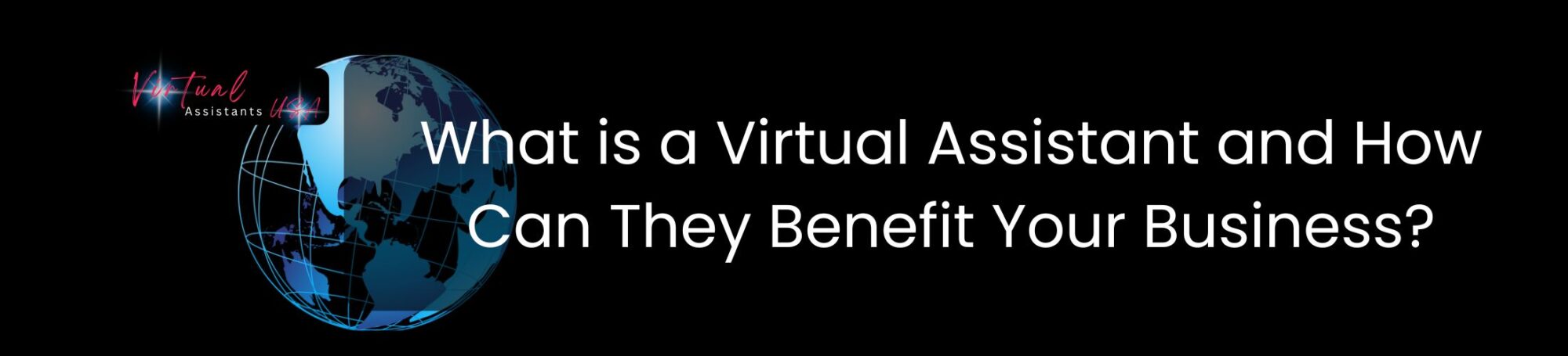 What is a Virtual Assistant and How Can They Benefit Your Business?